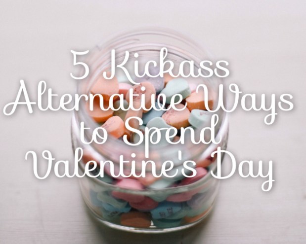 5 Kickass Alternative Ways to Spend Valentine's Day